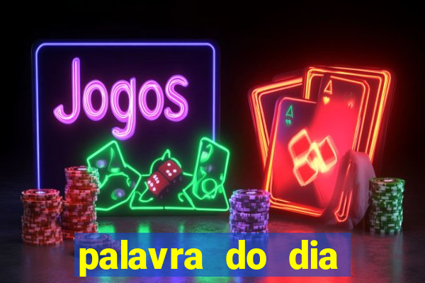 palavra do dia jogo contexto